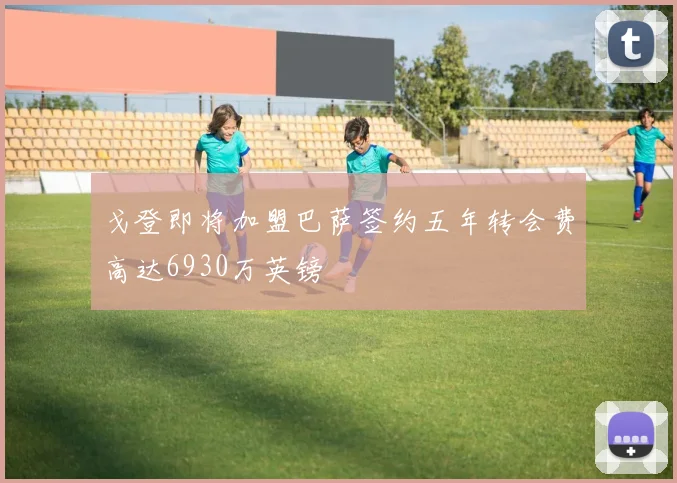 戈登即将加盟巴萨签约五年转会费高达6930万英镑